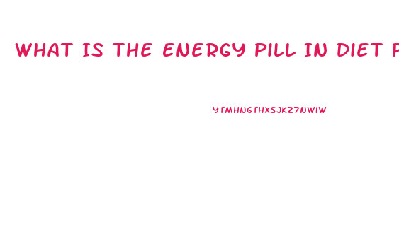 What Is The Energy Pill In Diet Pills