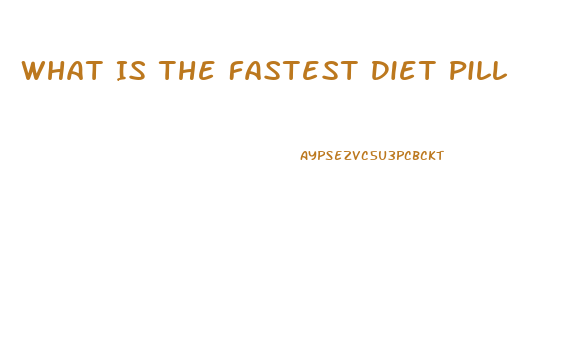 What Is The Fastest Diet Pill