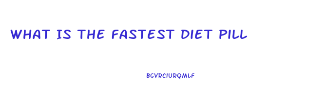 What Is The Fastest Diet Pill