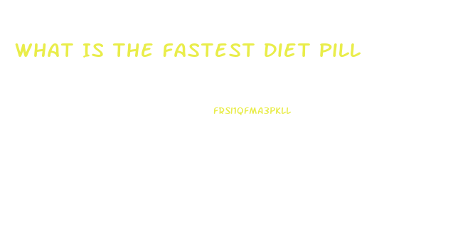 What Is The Fastest Diet Pill