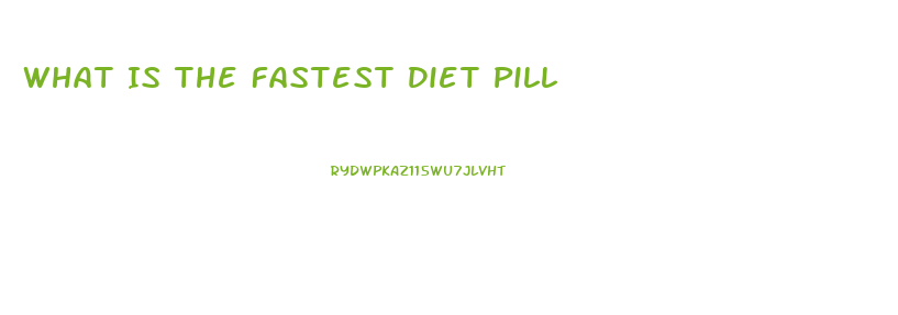 What Is The Fastest Diet Pill