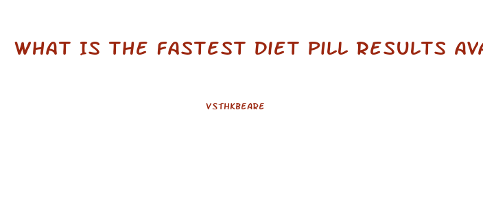 What Is The Fastest Diet Pill Results Available Over The Counter