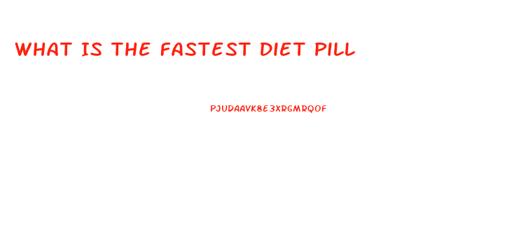 What Is The Fastest Diet Pill