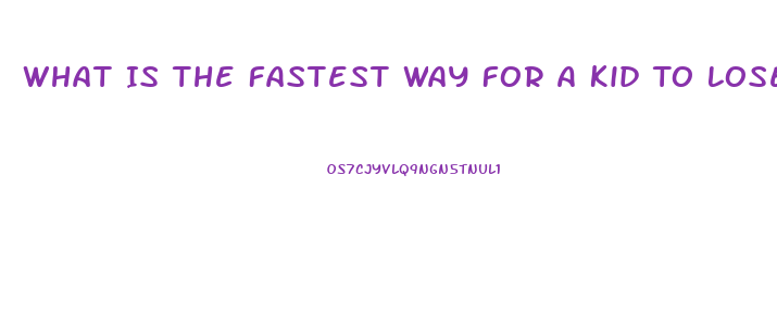 What Is The Fastest Way For A Kid To Lose Weight