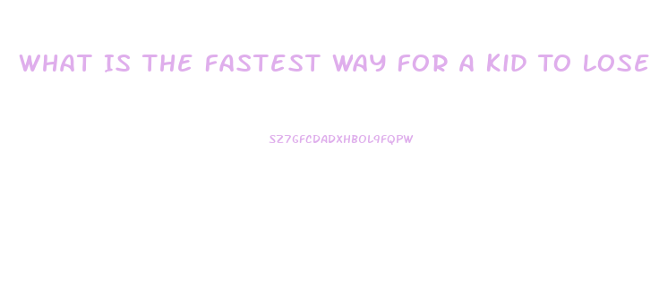 What Is The Fastest Way For A Kid To Lose Weight