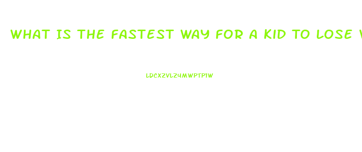 What Is The Fastest Way For A Kid To Lose Weight