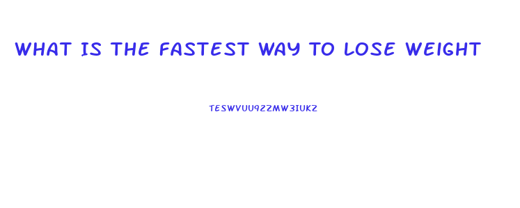 What Is The Fastest Way To Lose Weight