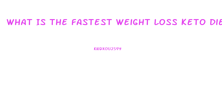 What Is The Fastest Weight Loss Keto Diet Pills