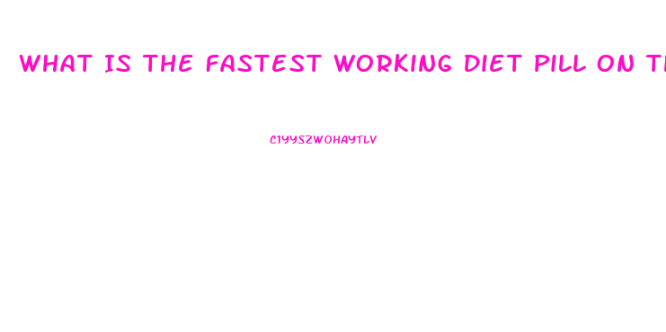 What Is The Fastest Working Diet Pill On The Market