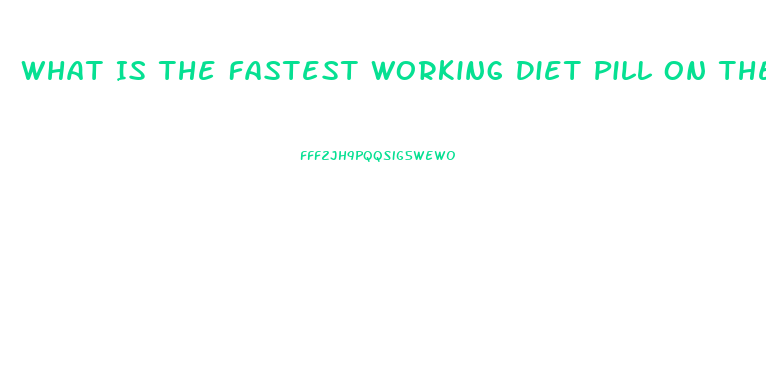 What Is The Fastest Working Diet Pill On The Market