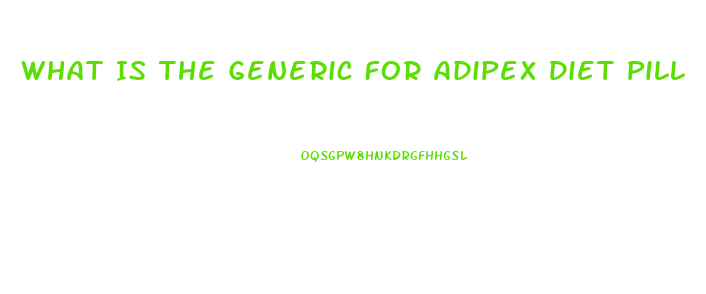 What Is The Generic For Adipex Diet Pill