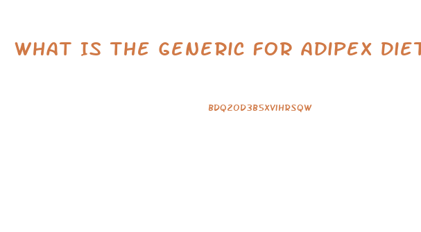 What Is The Generic For Adipex Diet Pill
