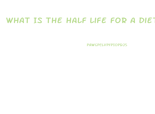 What Is The Half Life For A Diet Pill