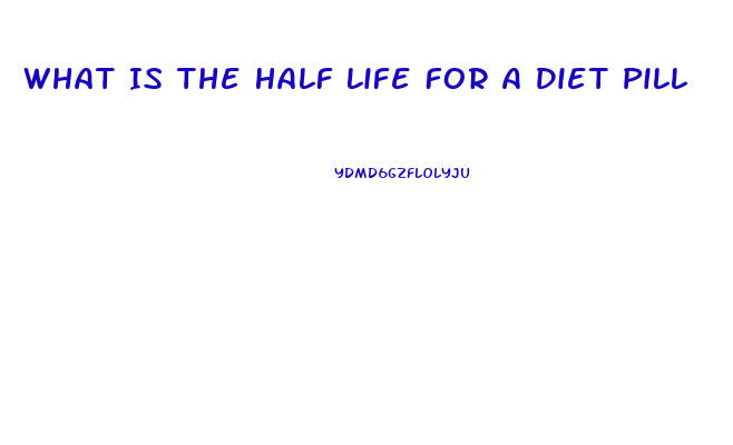 What Is The Half Life For A Diet Pill