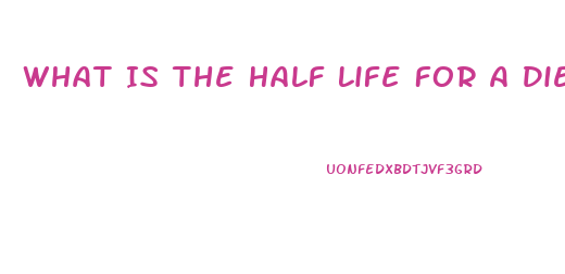 What Is The Half Life For A Diet Pill