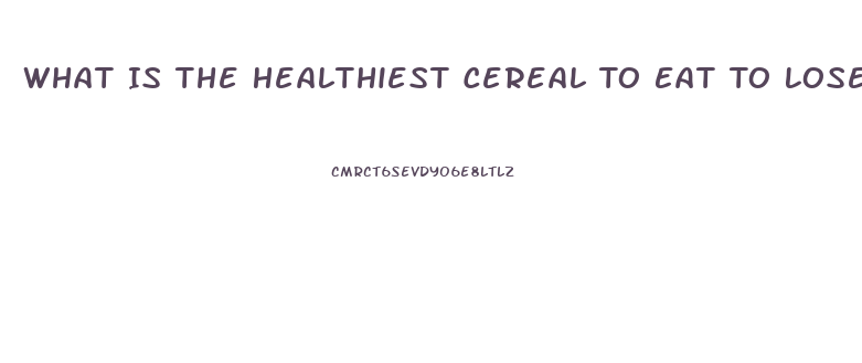 What Is The Healthiest Cereal To Eat To Lose Weight
