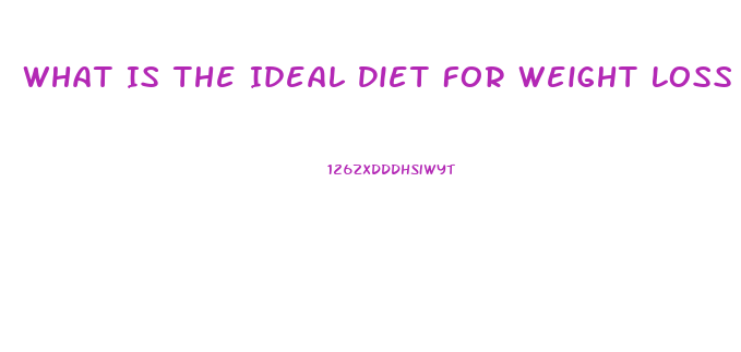 What Is The Ideal Diet For Weight Loss
