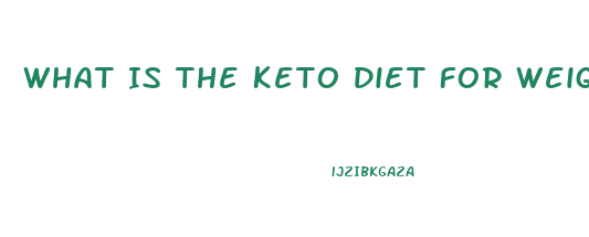What Is The Keto Diet For Weight Loss