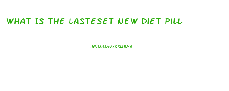 What Is The Lasteset New Diet Pill