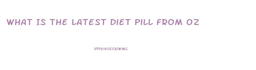 What Is The Latest Diet Pill From Oz