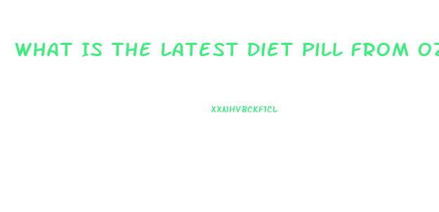 What Is The Latest Diet Pill From Oz