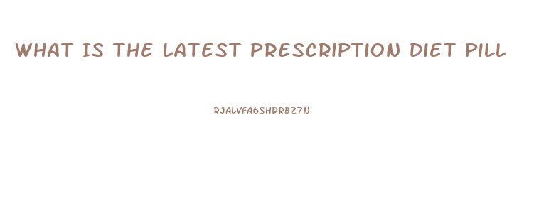 What Is The Latest Prescription Diet Pill