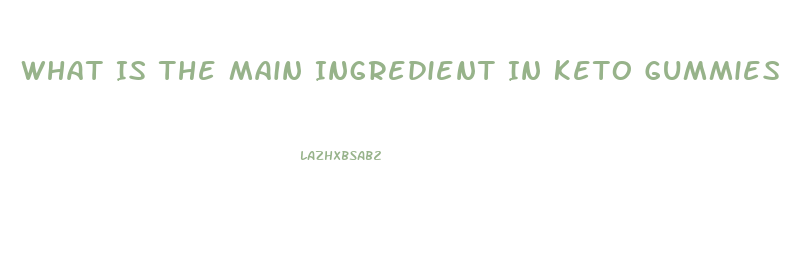 What Is The Main Ingredient In Keto Gummies