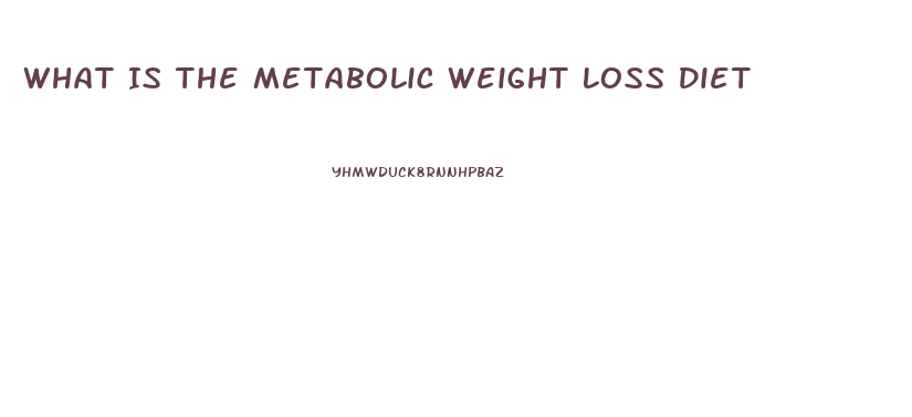 What Is The Metabolic Weight Loss Diet