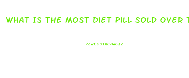 What Is The Most Diet Pill Sold Over The Counter