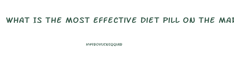 What Is The Most Effective Diet Pill On The Market Today