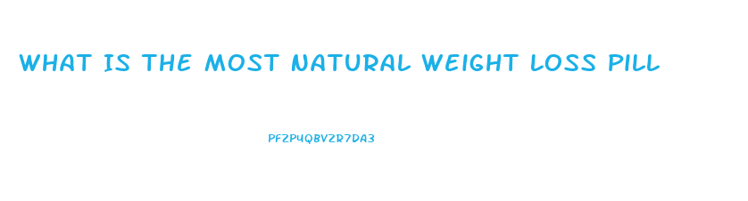 What Is The Most Natural Weight Loss Pill