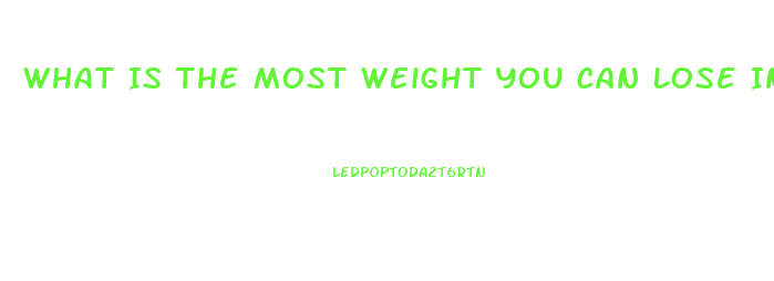 What Is The Most Weight You Can Lose In A Week