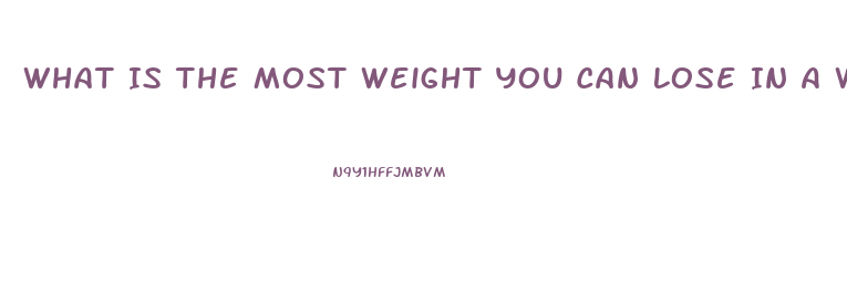 What Is The Most Weight You Can Lose In A Week