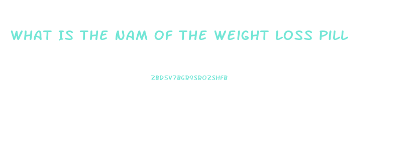 What Is The Nam Of The Weight Loss Pill
