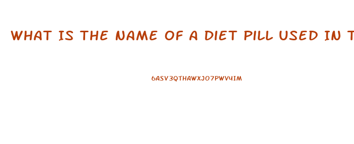 What Is The Name Of A Diet Pill Used In The 2003 And 2004 That Begin With A B