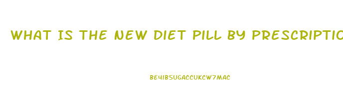 What Is The New Diet Pill By Prescription