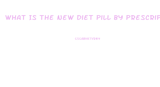 What Is The New Diet Pill By Prescription