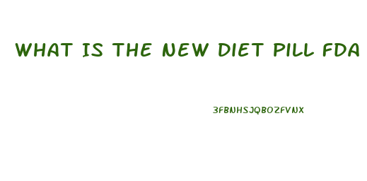 What Is The New Diet Pill Fda Approved