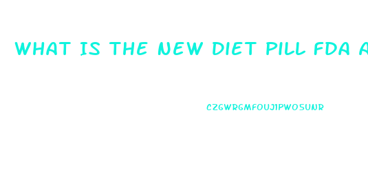 What Is The New Diet Pill Fda Approved