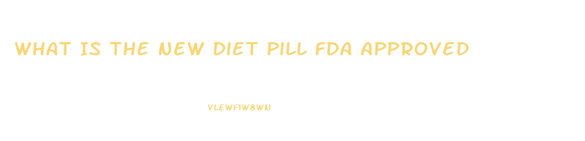 What Is The New Diet Pill Fda Approved