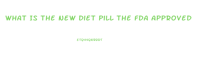 What Is The New Diet Pill The Fda Approved