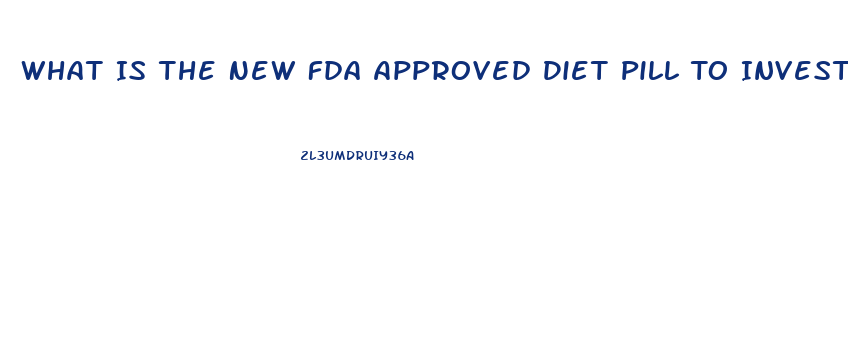 What Is The New Fda Approved Diet Pill To Invest In