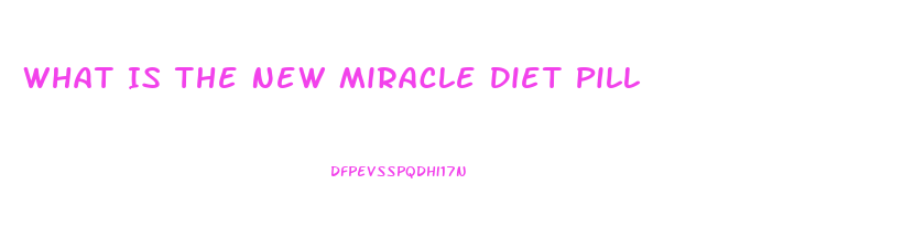 What Is The New Miracle Diet Pill