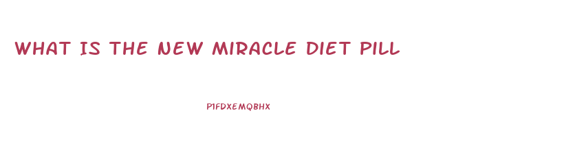 What Is The New Miracle Diet Pill