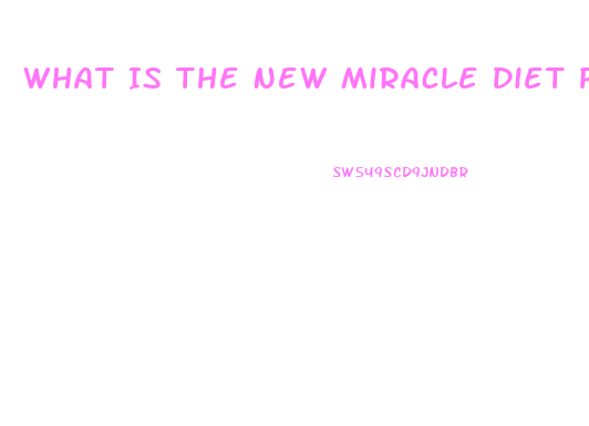 What Is The New Miracle Diet Pill