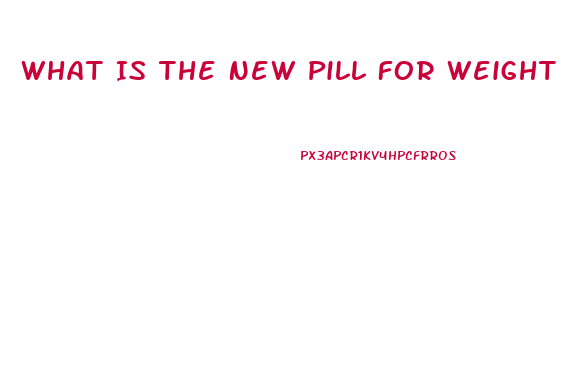 What Is The New Pill For Weight Loss
