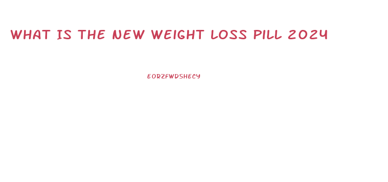 What Is The New Weight Loss Pill 2024
