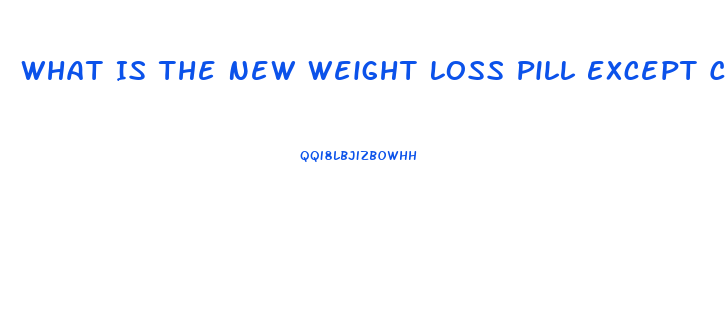 What Is The New Weight Loss Pill Except Contrave