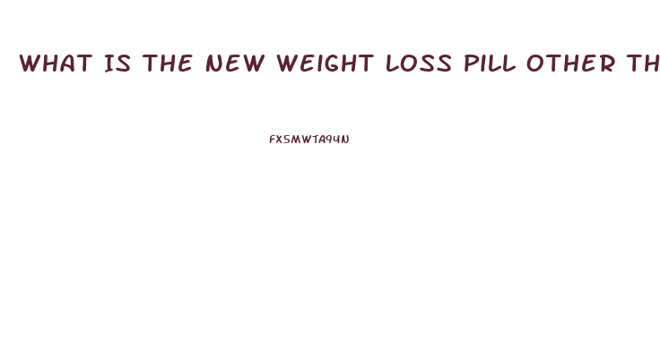 What Is The New Weight Loss Pill Other Than Contrave