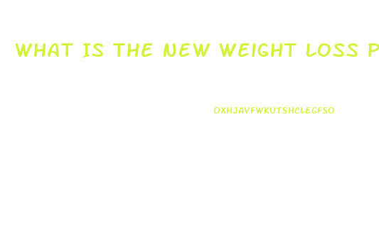 What Is The New Weight Loss Pill Other Than Contrave